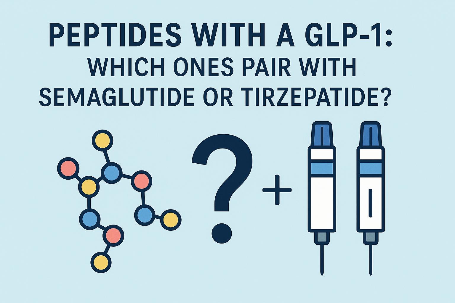 Peptides With a GLP-1: Which Ones Pair With Semaglutide or Tirzepatide?